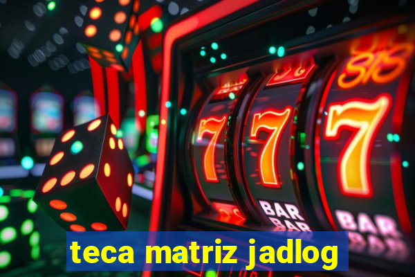 teca matriz jadlog